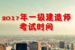 【考試時間公布】2017年一級建造師考試時間為9月16、17日